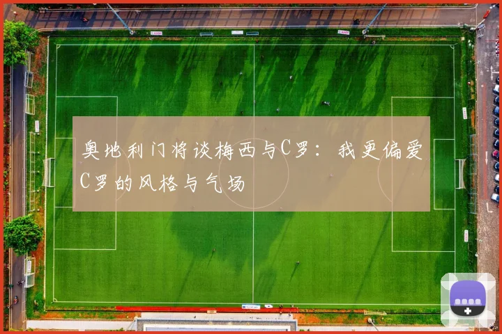 奥地利门将谈梅西与C罗：我更偏爱C罗的风格与气场